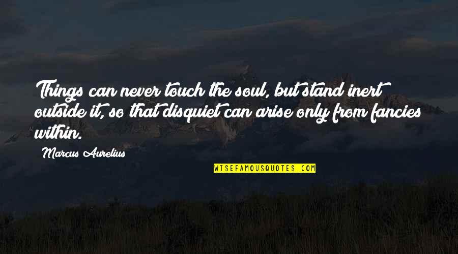 Fancies Quotes By Marcus Aurelius: Things can never touch the soul, but stand