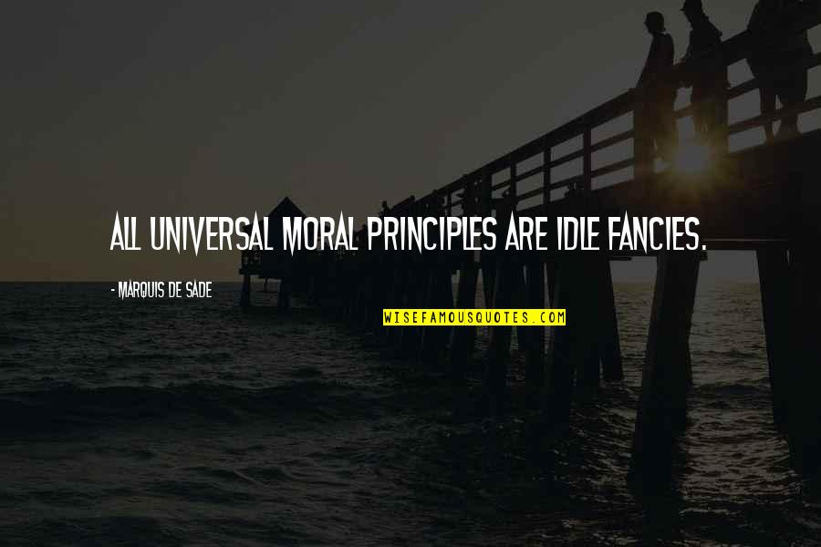Fancies Quotes By Marquis De Sade: All universal moral principles are idle fancies.