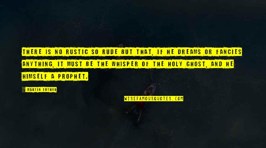 Fancies Quotes By Martin Luther: There is no rustic so rude but that,
