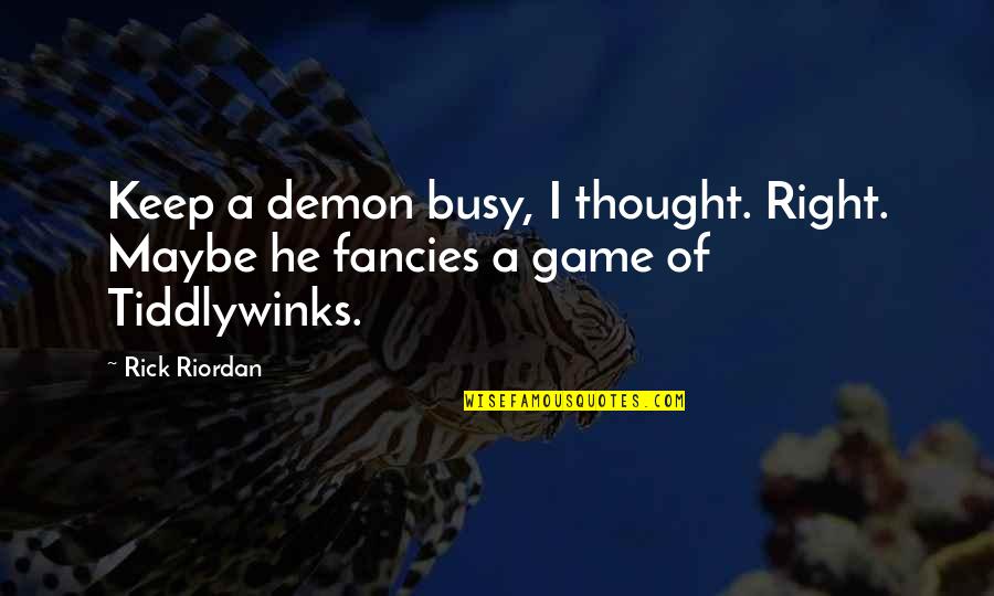 Fancies Quotes By Rick Riordan: Keep a demon busy, I thought. Right. Maybe