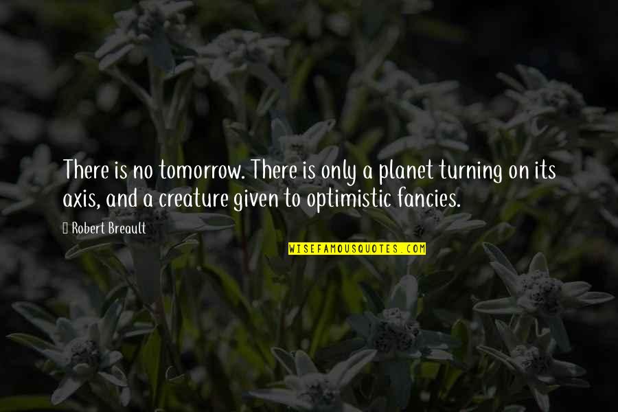 Fancies Quotes By Robert Breault: There is no tomorrow. There is only a