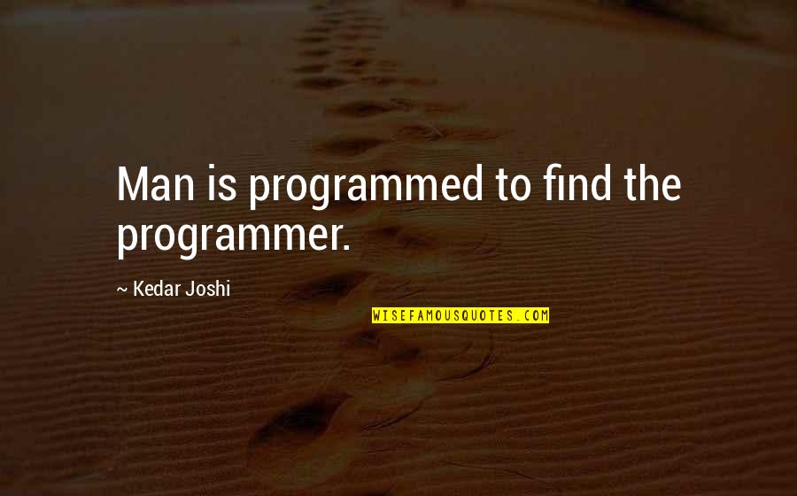 Fanciest Car Quotes By Kedar Joshi: Man is programmed to find the programmer. Fanciest Car Quotes By Kedar Joshi: Man is programmed to find the programmer.