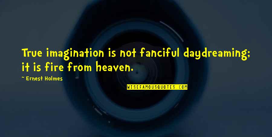 Fanciful's Quotes By Ernest Holmes: True imagination is not fanciful daydreaming; it is