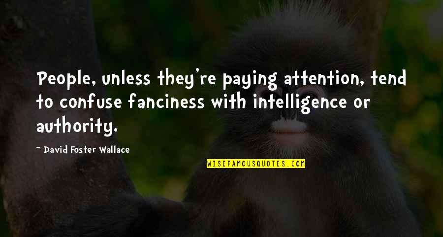 Fanciness Quotes By David Foster Wallace: People, unless they're paying attention, tend to confuse Fanciness Quotes By David Foster Wallace: People, unless they're paying attention, tend to confuse