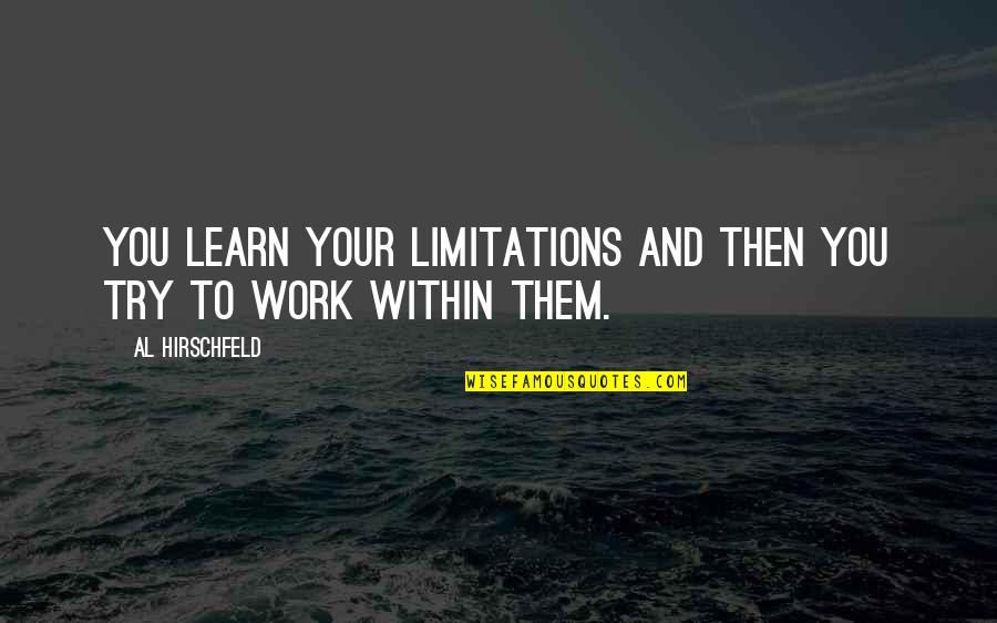 Fanciulle Al Quotes By Al Hirschfeld: You learn your limitations and then you try Fanciulle Al Quotes By Al Hirschfeld: You learn your limitations and then you try