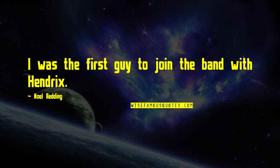 Fanciulle Al Quotes By Noel Redding: I was the first guy to join the Fanciulle Al Quotes By Noel Redding: I was the first guy to join the