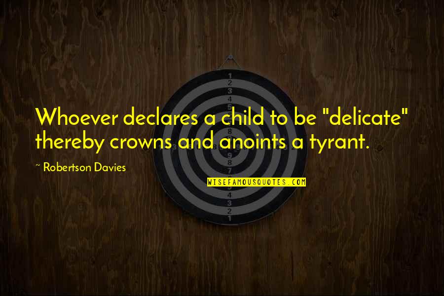 Fanciulle Di Quotes By Robertson Davies: Whoever declares a child to be "delicate" thereby