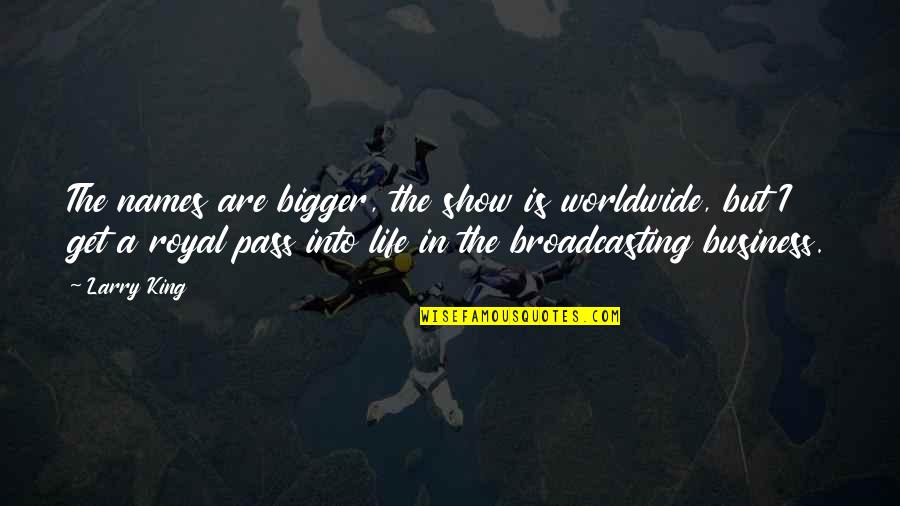 Fanciullo Quotes By Larry King: The names are bigger, the show is worldwide, Fanciullo Quotes By Larry King: The names are bigger, the show is worldwide,