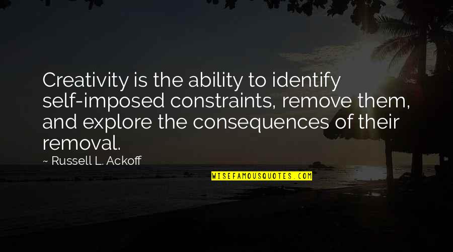 Fancourt Country Quotes By Russell L. Ackoff: Creativity is the ability to identify self-imposed constraints,