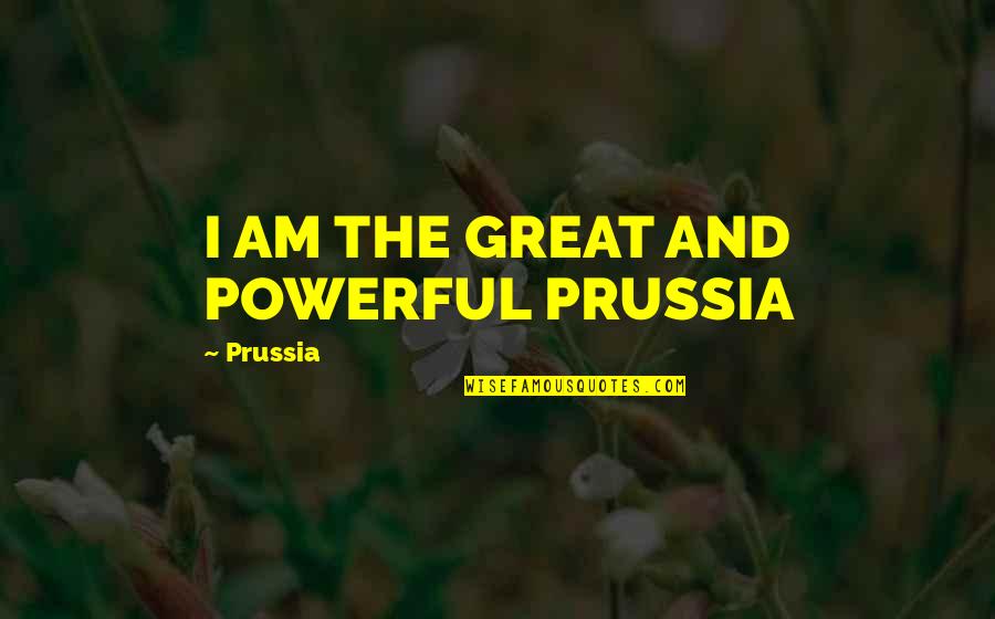 Fancy British Quotes By Prussia: I AM THE GREAT AND POWERFUL PRUSSIA