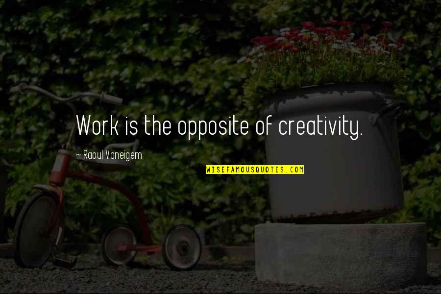 Fancy British Quotes By Raoul Vaneigem: Work is the opposite of creativity.