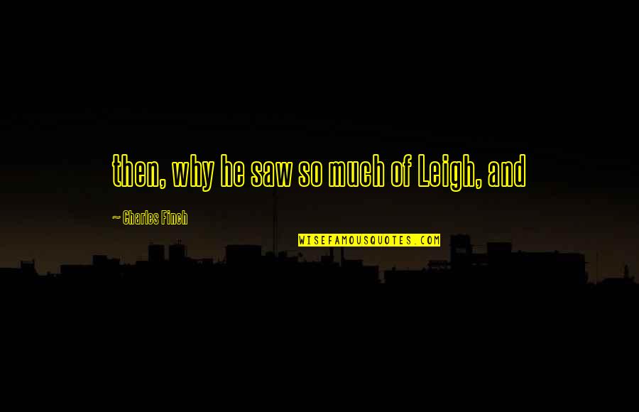 Fancy Clothes Quotes By Charles Finch: then, why he saw so much of Leigh, Fancy Clothes Quotes By Charles Finch: then, why he saw so much of Leigh,
