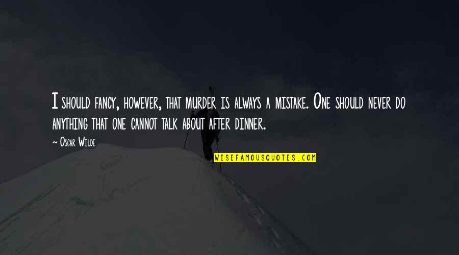 Fancy Dinner Quotes By Oscar Wilde: I should fancy, however, that murder is always