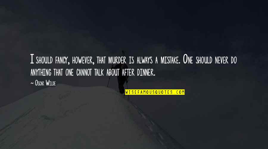 Fancy Dinner Quotes By Oscar Wilde: I should fancy, however, that murder is always Fancy Dinner Quotes By Oscar Wilde: I should fancy, however, that murder is always