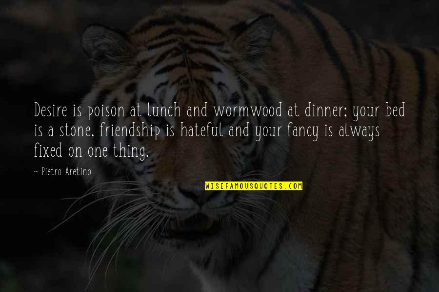 Fancy Dinner Quotes By Pietro Aretino: Desire is poison at lunch and wormwood at