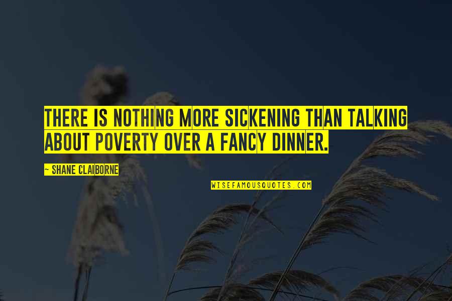 Fancy Dinner Quotes By Shane Claiborne: There is nothing more sickening than talking about