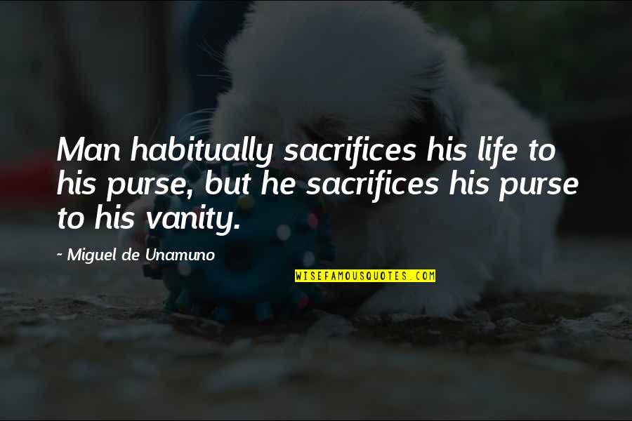 Fancy Dinners Quotes By Miguel De Unamuno: Man habitually sacrifices his life to his purse,
