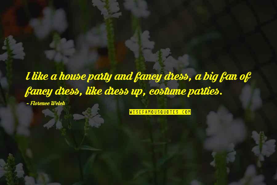 Fancy Dress Quotes By Florence Welch: I like a house party and fancy dress,