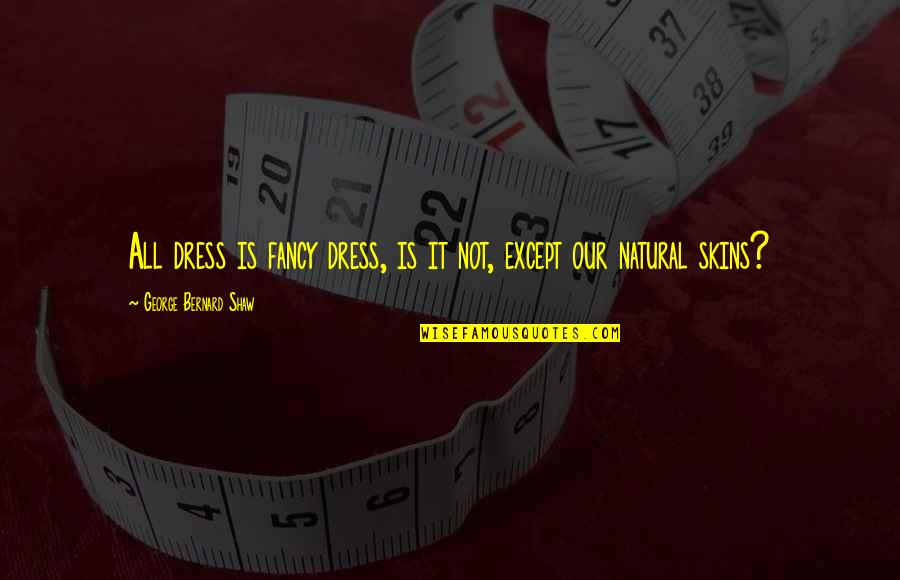 Fancy Dress Quotes By George Bernard Shaw: All dress is fancy dress, is it not,