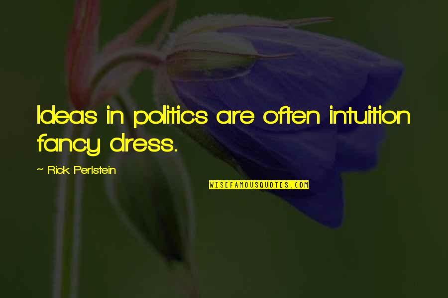 Fancy Dress Quotes By Rick Perlstein: Ideas in politics are often intuition fancy dress.