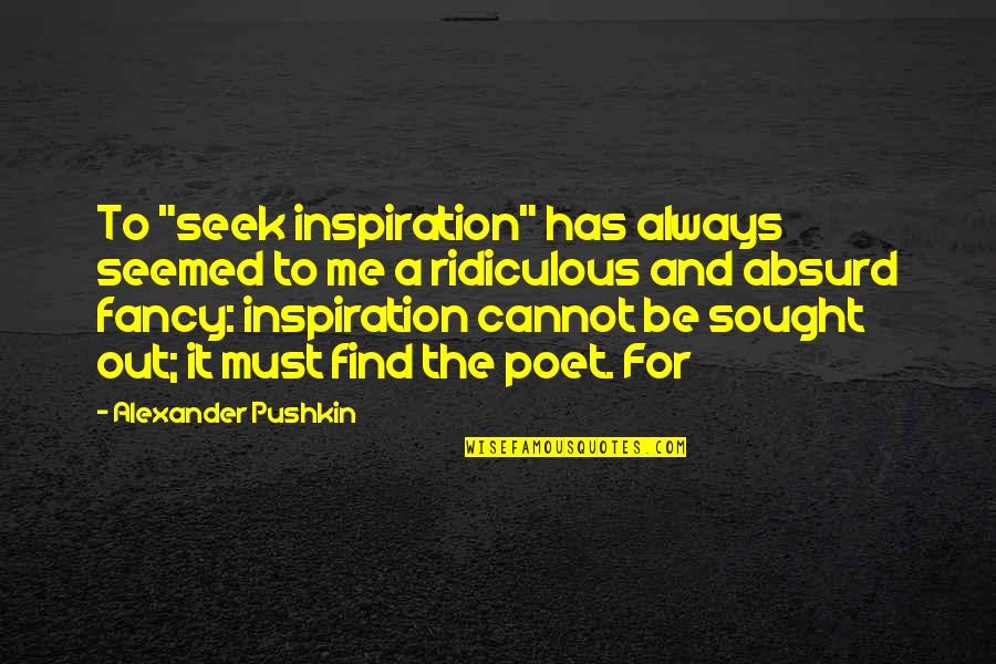 Fancy For Quotes By Alexander Pushkin: To "seek inspiration" has always seemed to me