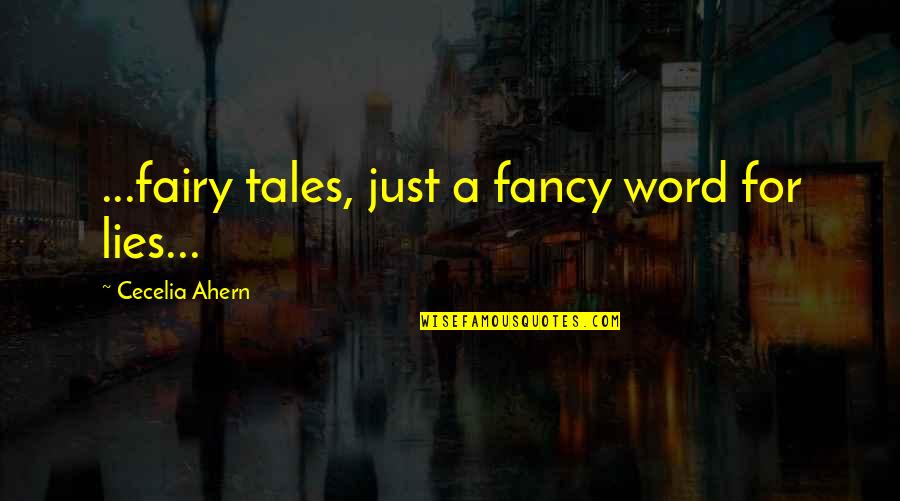 Fancy For Quotes By Cecelia Ahern: ...fairy tales, just a fancy word for lies...
