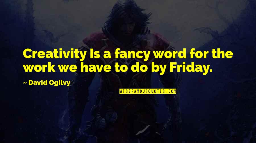 Fancy For Quotes By David Ogilvy: Creativity Is a fancy word for the work