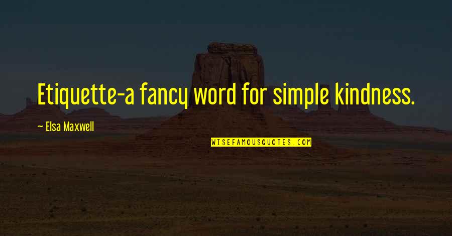 Fancy For Quotes By Elsa Maxwell: Etiquette-a fancy word for simple kindness.