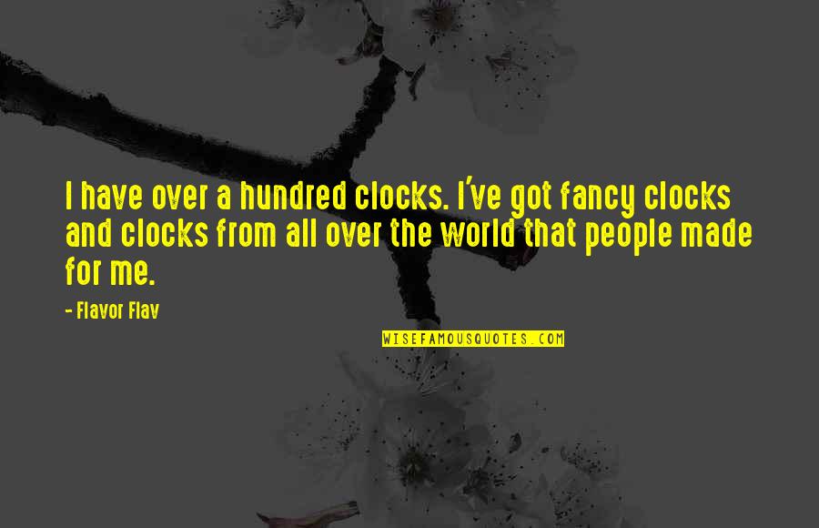 Fancy For Quotes By Flavor Flav: I have over a hundred clocks. I've got