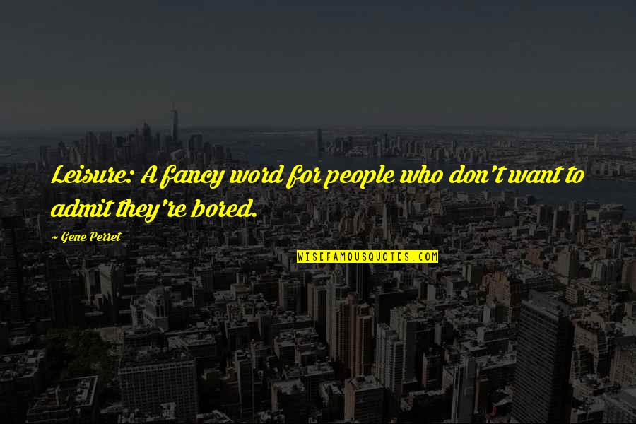 Fancy For Quotes By Gene Perret: Leisure: A fancy word for people who don't