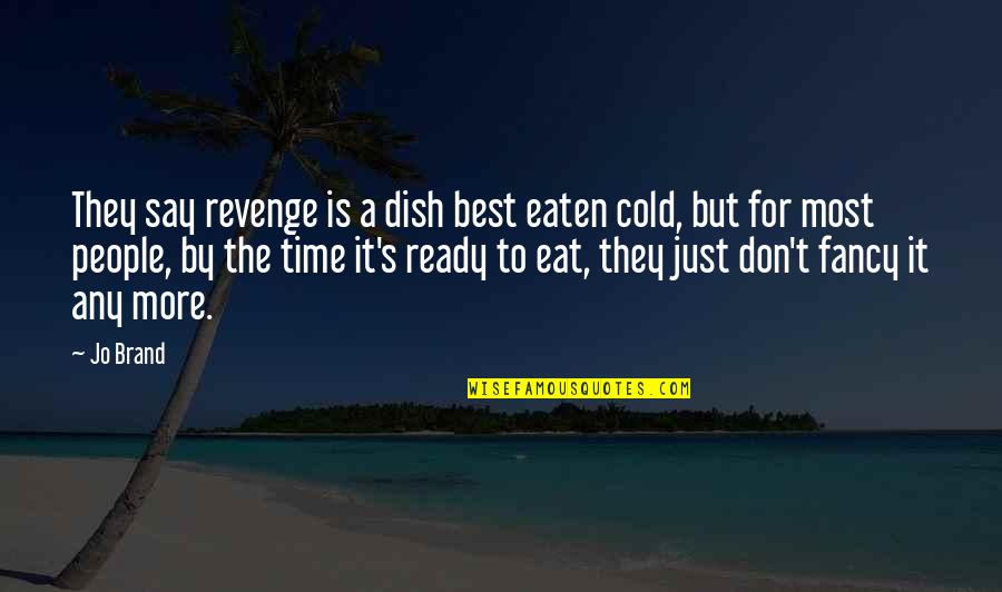 Fancy For Quotes By Jo Brand: They say revenge is a dish best eaten