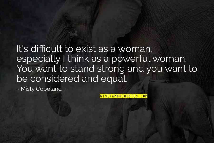 Fancy Friends Quotes By Misty Copeland: It's difficult to exist as a woman, especially