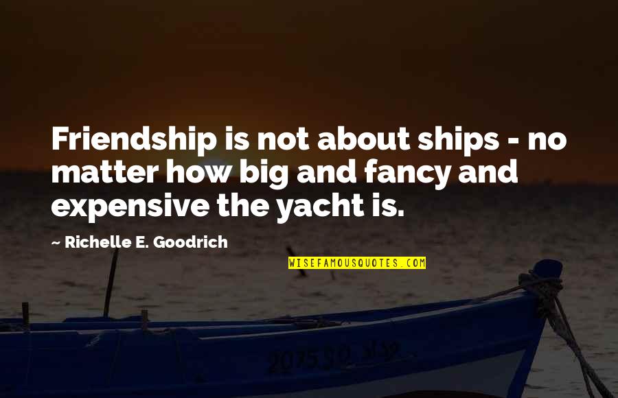Fancy Friends Quotes By Richelle E. Goodrich: Friendship is not about ships - no matter