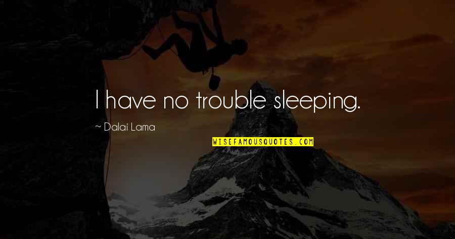 Fancy Girl Quotes By Dalai Lama: I have no trouble sleeping.