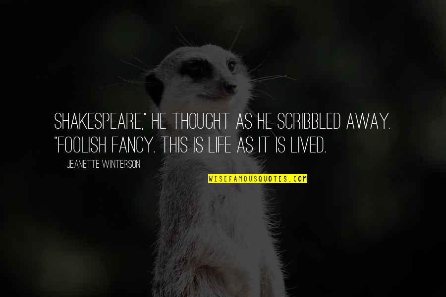Fancy Life Quotes By Jeanette Winterson: Shakespeare," he thought as he scribbled away. "Foolish Fancy Life Quotes By Jeanette Winterson: Shakespeare," he thought as he scribbled away. "Foolish