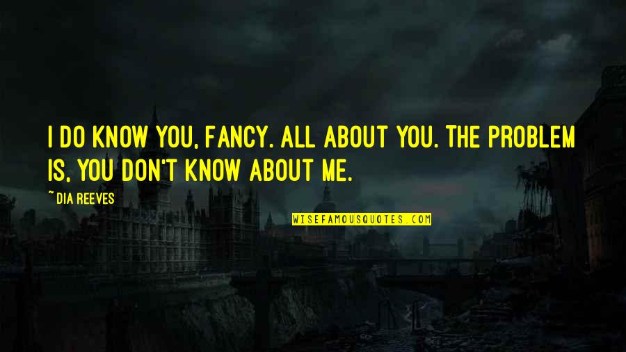 Fancy Love Quotes By Dia Reeves: I do know you, Fancy. All about you.