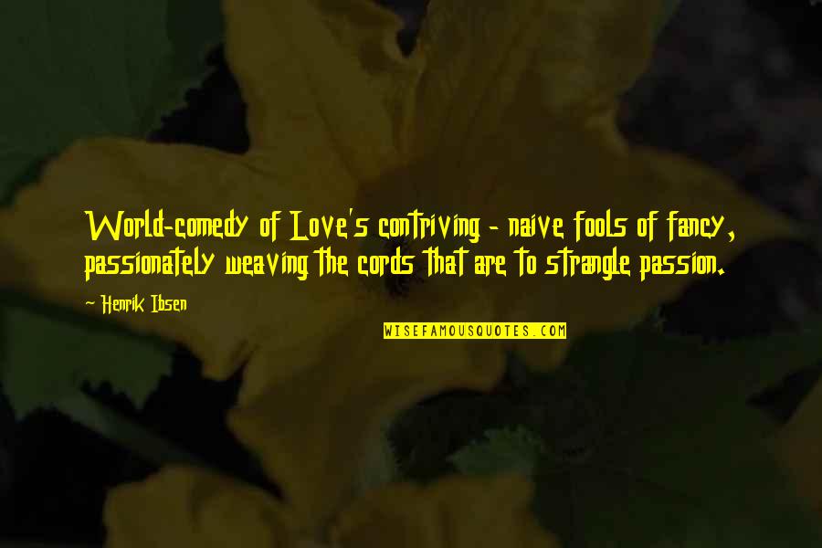 Fancy Love Quotes By Henrik Ibsen: World-comedy of Love's contriving - naive fools of