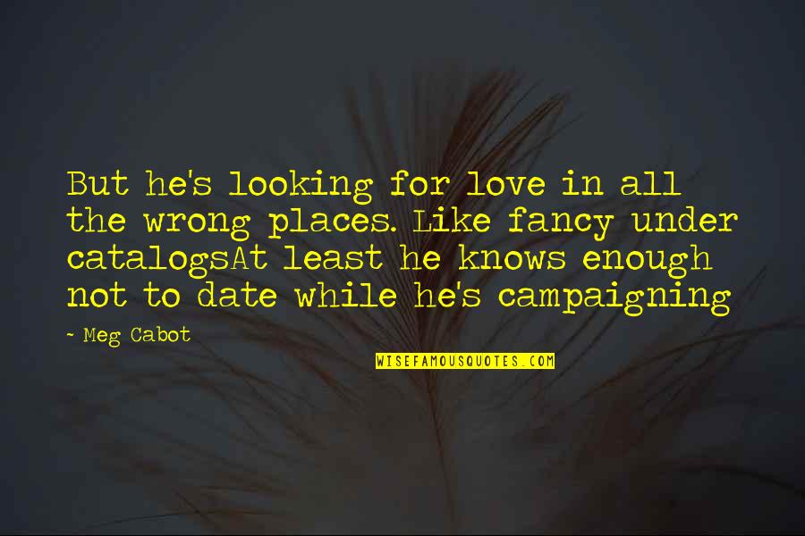 Fancy Love Quotes By Meg Cabot: But he's looking for love in all the