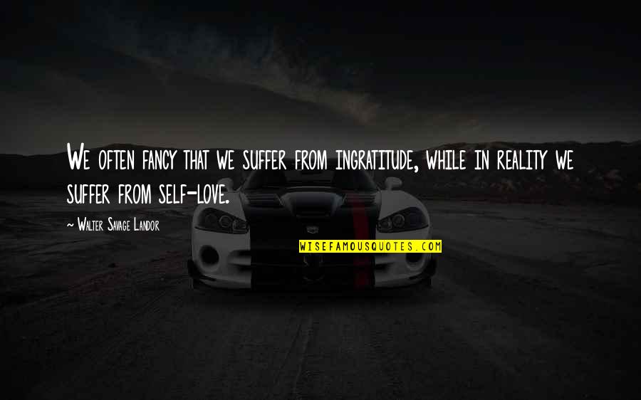 Fancy Love Quotes By Walter Savage Landor: We often fancy that we suffer from ingratitude,