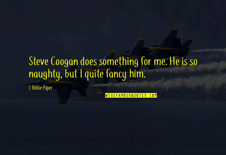 Fancy Me Quotes By Billie Piper: Steve Coogan does something for me. He is