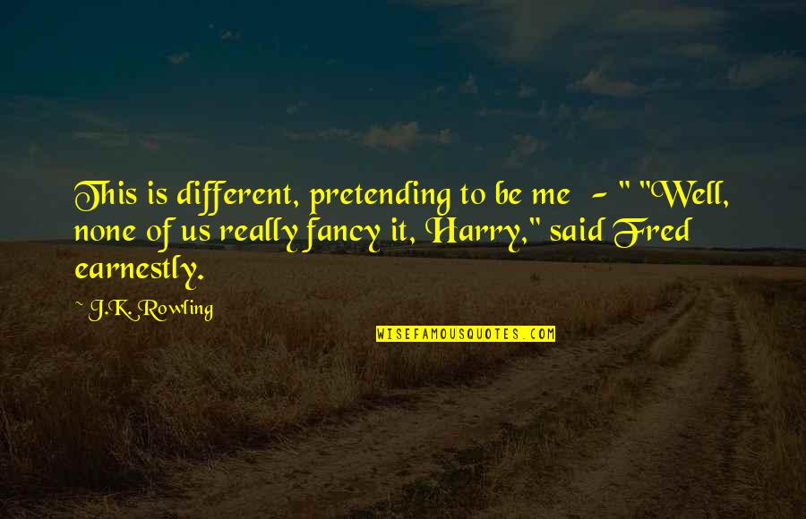 Fancy Me Quotes By J.K. Rowling: This is different, pretending to be me -