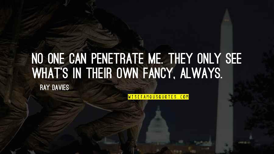Fancy Me Quotes By Ray Davies: No one can penetrate me. They only see