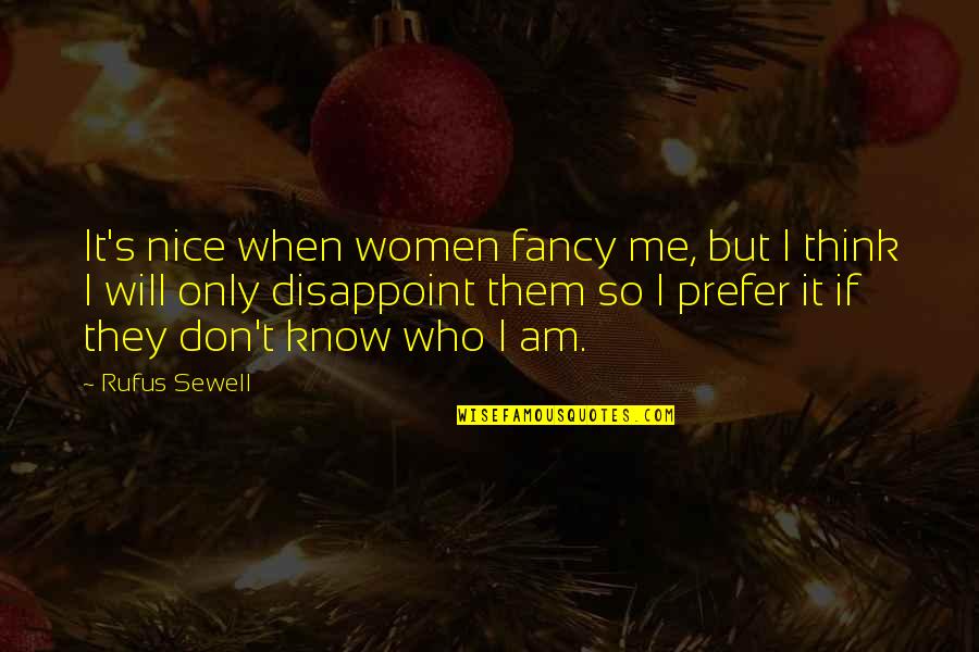 Fancy Me Quotes By Rufus Sewell: It's nice when women fancy me, but I