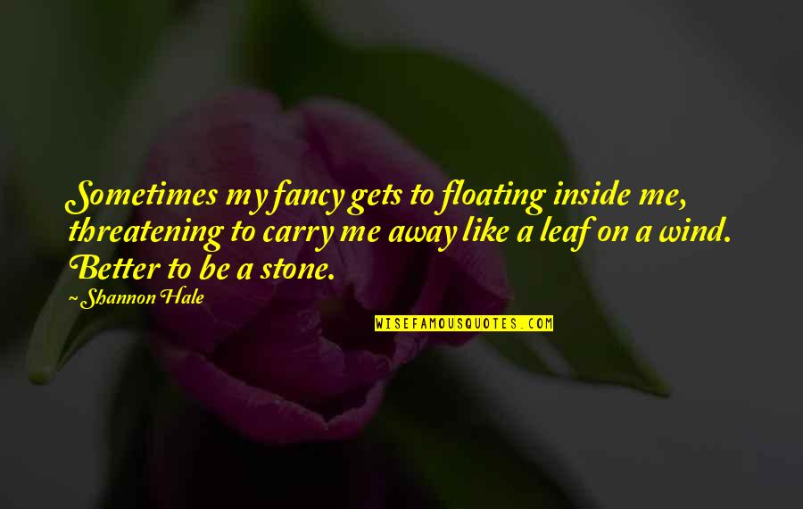 Fancy Me Quotes By Shannon Hale: Sometimes my fancy gets to floating inside me,