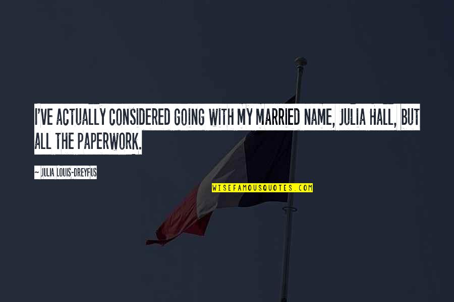 Fancy Meal Quotes By Julia Louis-Dreyfus: I've actually considered going with my married name, Fancy Meal Quotes By Julia Louis-Dreyfus: I've actually considered going with my married name,