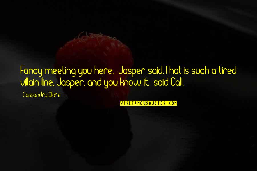 Fancy Meeting Quotes By Cassandra Clare: Fancy meeting you here," Jasper said."That is such Fancy Meeting Quotes By Cassandra Clare: Fancy meeting you here," Jasper said."That is such