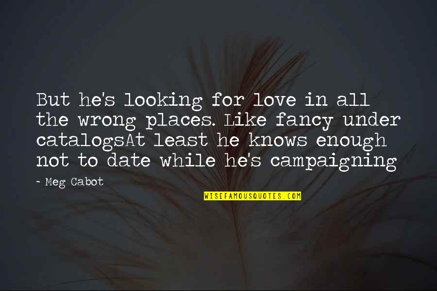 Fancy Places Quotes By Meg Cabot: But he's looking for love in all the