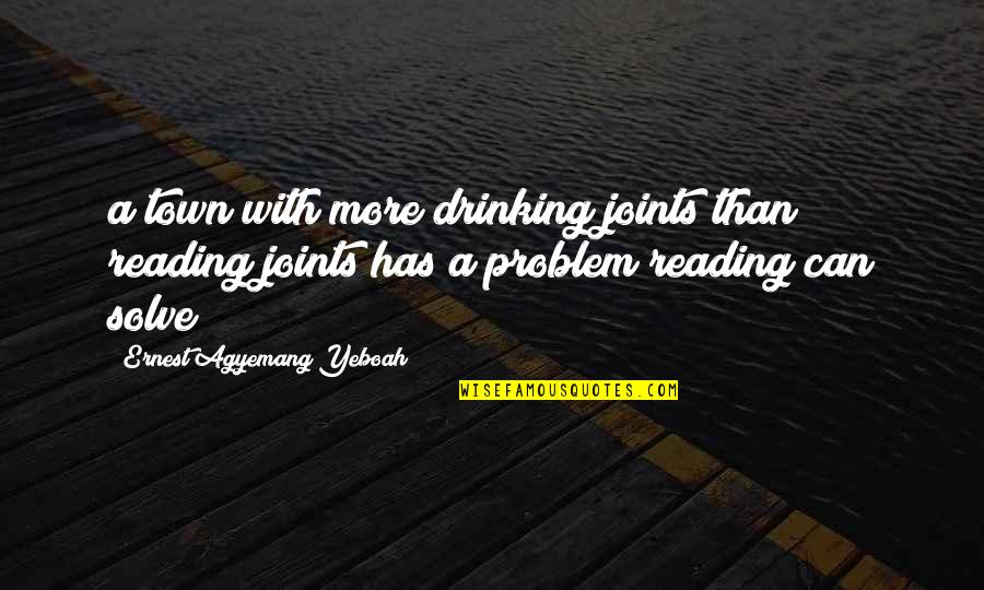 Fancy Quotes And Quotes By Ernest Agyemang Yeboah: a town with more drinking joints than reading