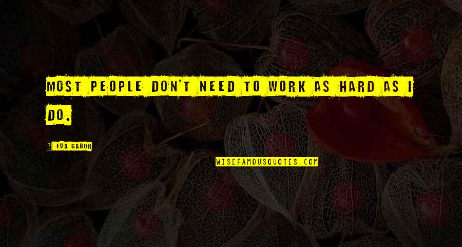 Fancy Quotes And Quotes By Eva Gabor: Most people don't need to work as hard