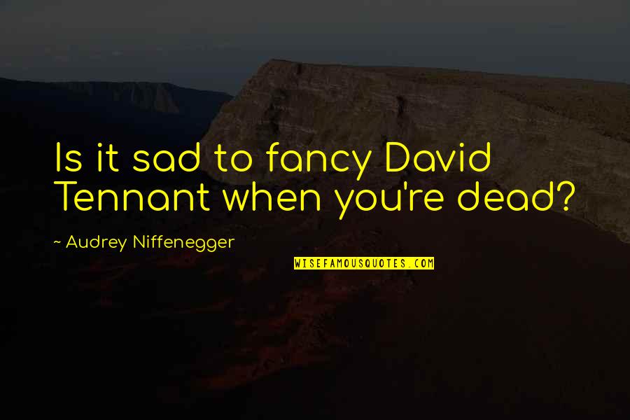 Fancy Quotes By Audrey Niffenegger: Is it sad to fancy David Tennant when
